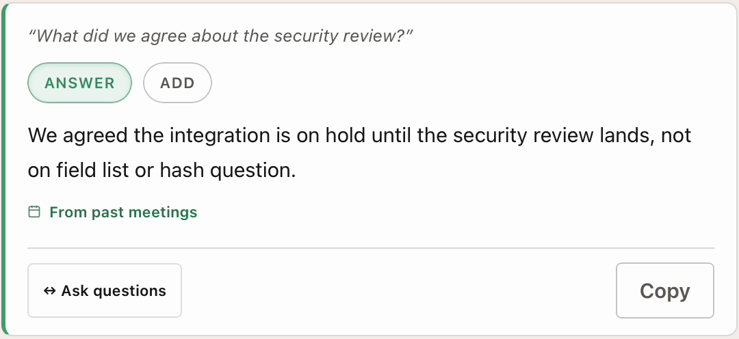 An answer card: We agreed the integration is on hold until the security review lands. From past meetings.